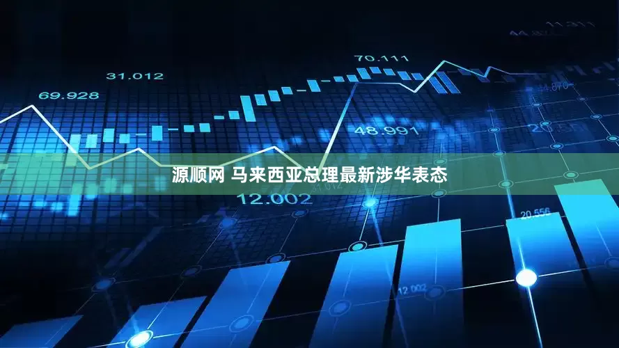 源顺网 马来西亚总理最新涉华表态