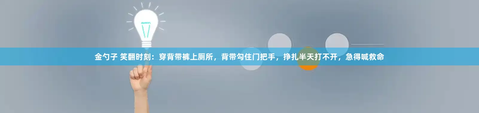 金勺子 笑翻时刻：穿背带裤上厕所，背带勾住门把手，挣扎半天打不开，急得喊救命
